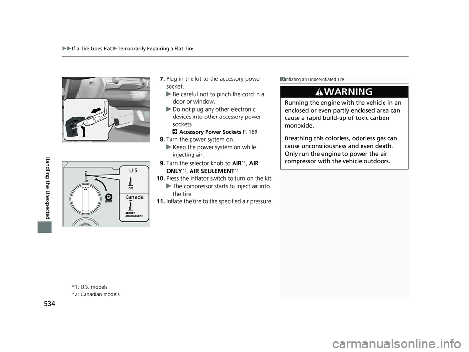 HONDA CLARITY PLUG IN HYBRID 2019  Owners Manual uu If a Tire Goes Flat u Temporarily Repairing a Flat Tire
534
Handling the Unexpected 7. Plug in the kit to the accessory power 
socket.
u Be careful not to pinch the cord in a 
door or window.
u Do 