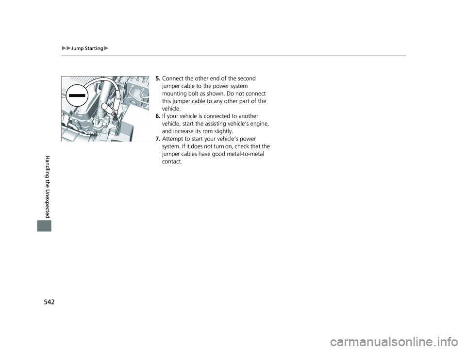 HONDA CLARITY PLUG IN HYBRID 2019  Owners Manual 542 uu Jump Starting u
Handling the Unexpected 5. Connect the other end of the second 
jumper cable to the power system 
mounting bolt as shown. Do not connect 
this jumper cable to any other part of 