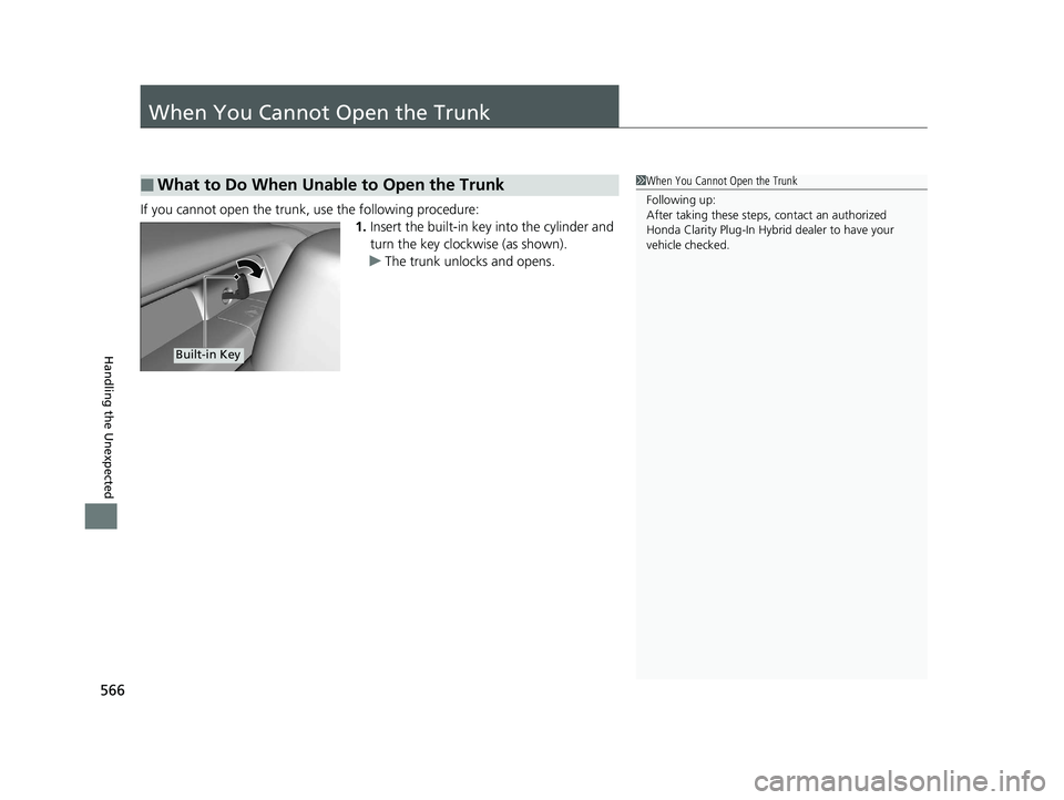 HONDA CLARITY PLUG IN HYBRID 2019 Owners Manual 566
Handling the Unexpected When You Cannot Open the Trunk If you cannot open the trunk, use the following procedure:
1. Insert the built-in key into the cylinder and
turn the key clockwise (as show HONDA CLARITY PLUG IN HYBRID 2019 Owners Manual 566
Handling the Unexpected When You Cannot Open the Trunk If you cannot open the trunk, use the following procedure:
1. Insert the built-in key into the cylinder and
turn the key clockwise (as show
