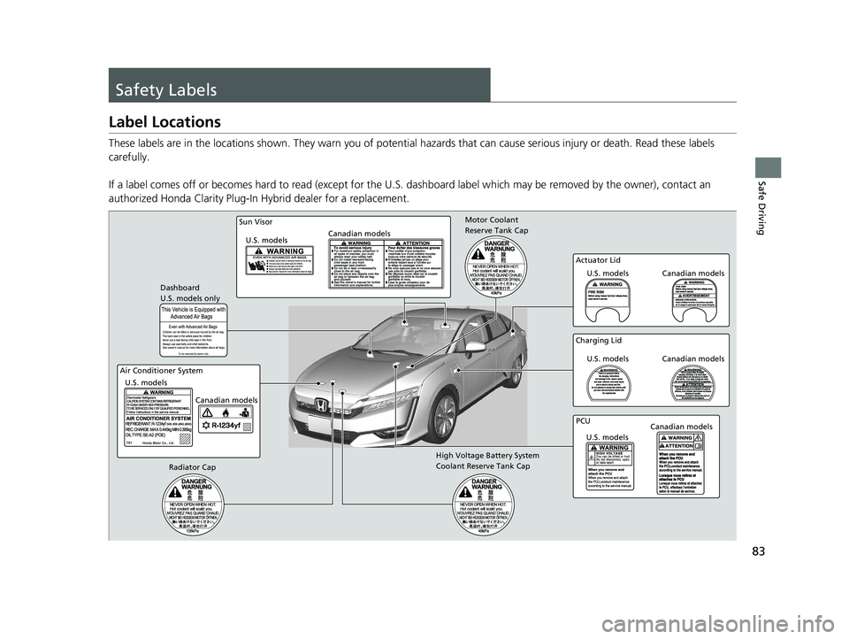 HONDA CLARITY PLUG IN HYBRID 2019 Manual Online 83
Safe Driving
Safety Labels Label Locations These labels are in the locations  shown. They warn you of potential hazards that  can cause serious injury  or death. Read these  labels 
carefully.
If a