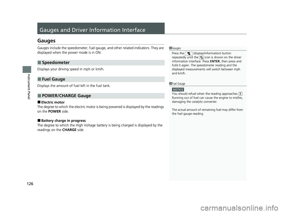HONDA CRV 2022  Owners Manual 126
Instrument Panel
Gauges and Driver Information Interface
Gauges
Gauges include the speedometer, fuel gauge, and other related indicators. They are 
displayed when the power mode is in ON.
Displays