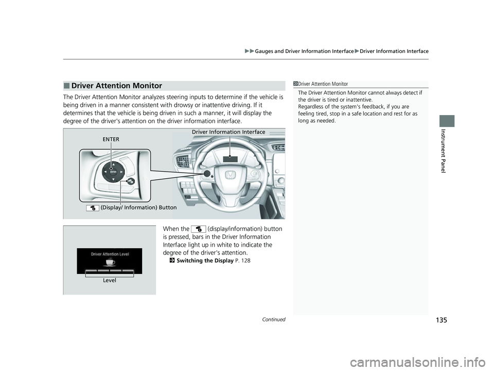 HONDA CRV 2022 User Guide Continued135
uuGauges and Driver Information Interface uDriver Information Interface
Instrument Panel
The Driver Attention Monitor analyzes steering inputs to determine if the vehicle is
being drive HONDA CRV 2022 User Guide Continued135
uuGauges and Driver Information Interface uDriver Information Interface
Instrument Panel
The Driver Attention Monitor analyzes steering inputs to determine if the vehicle is
being drive