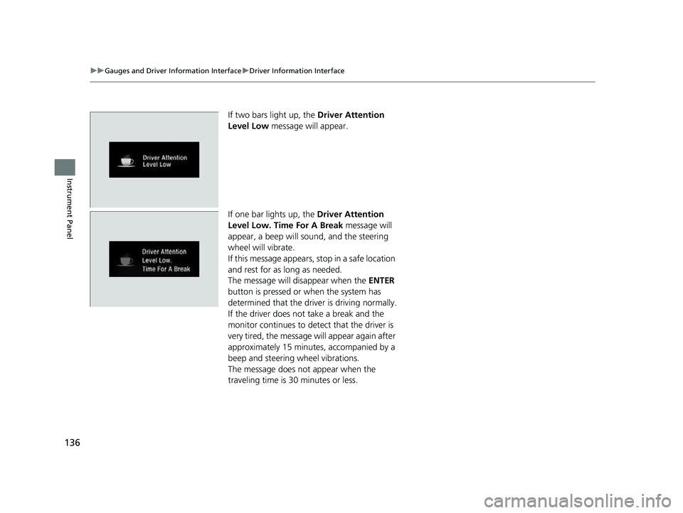 HONDA CRV 2022 Owners Manual 136
uuGauges and Driver Information Interface uDriver Information Interface
Instrument Panel
If two bars light up, the Driver Attention
Level Low message will appear.
If one bar lights up, the Dri HONDA CRV 2022 Owners Manual 136
uuGauges and Driver Information Interface uDriver Information Interface
Instrument Panel
If two bars light up, the Driver Attention
Level Low message will appear.
If one bar lights up, the Dri