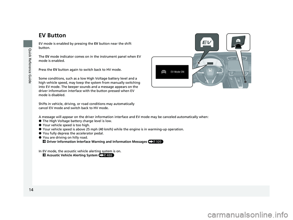 HONDA CRV 2022 User Guide 14
Quick Reference Guide
EV Button
EV mode is enabled by pressing the EV button near the shift
button.
The EV mode indicator comes on in the instrument panel when EV
mode is enabled.
Press the EV HONDA CRV 2022 User Guide 14
Quick Reference Guide
EV Button
EV mode is enabled by pressing the EV button near the shift
button.
The EV mode indicator comes on in the instrument panel when EV
mode is enabled.
Press the EV