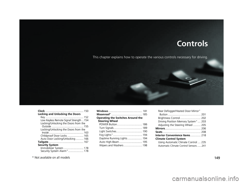HONDA CRV 2022 Owners Manual 149
Controls
This chapter explains how to operate the various controls necessary for driving.
Clock.................................................. 150
Locking and Unlocking the Doors Key ..........
