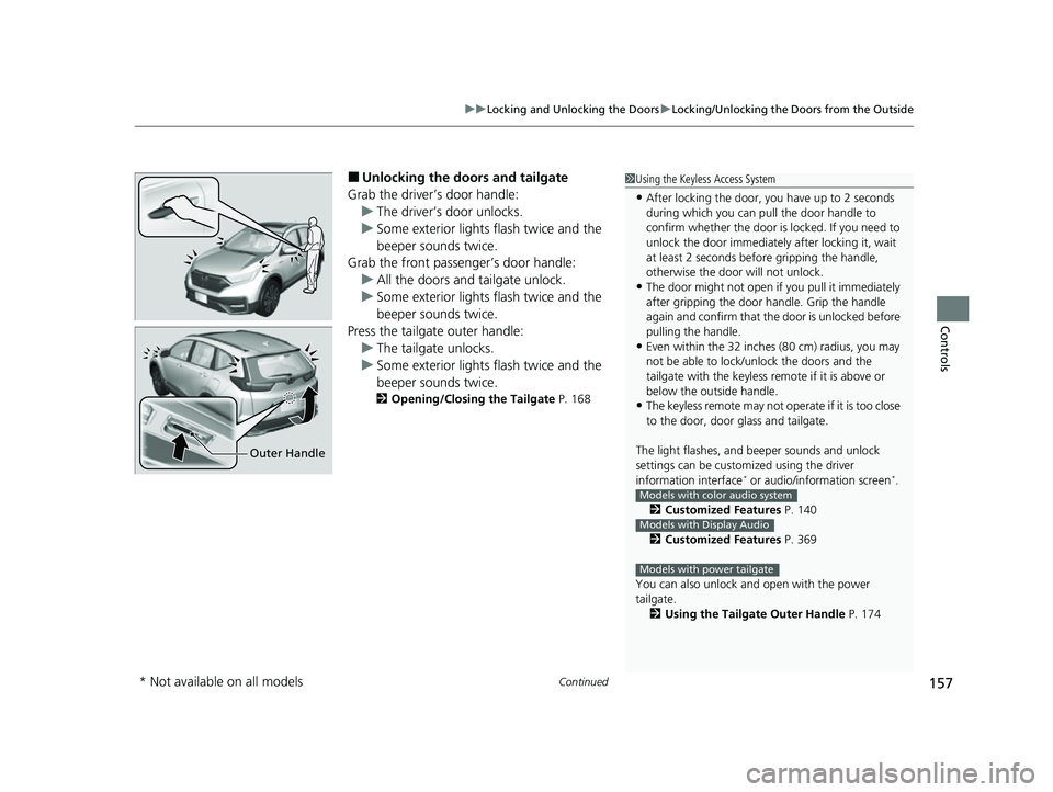 HONDA CRV 2022 User Guide Continued157
uuLocking and Unlocking the Doors uLocking/Unlocking the Doors from the Outside
Controls
■Unlocking the doors and tailgate
Grab the driver’s door handle: u The driver’s door unlocks HONDA CRV 2022 User Guide Continued157
uuLocking and Unlocking the Doors uLocking/Unlocking the Doors from the Outside
Controls
■Unlocking the doors and tailgate
Grab the driver’s door handle: u The driver’s door unlocks