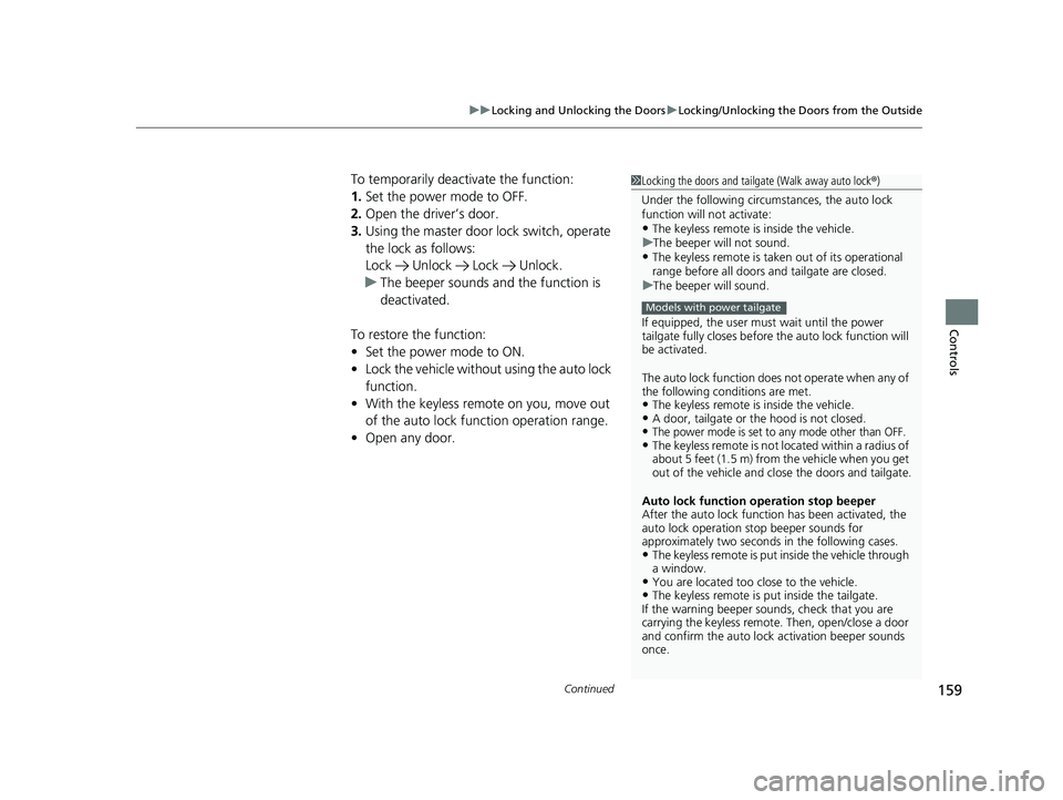HONDA CRV 2022 User Guide Continued159
uuLocking and Unlocking the Doors uLocking/Unlocking the Doors from the Outside
Controls
To temporarily deactivate the function:
1. Set the power mode to OFF.
2. Open the driv er’s door HONDA CRV 2022 User Guide Continued159
uuLocking and Unlocking the Doors uLocking/Unlocking the Doors from the Outside
Controls
To temporarily deactivate the function:
1. Set the power mode to OFF.
2. Open the driv er’s door
