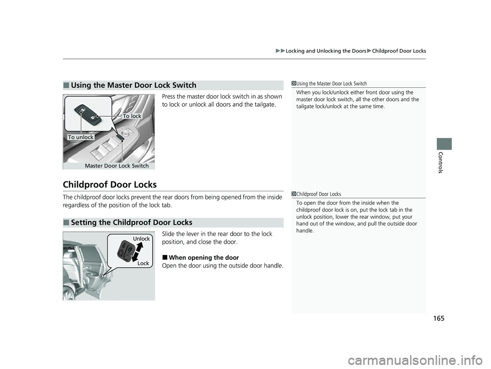 HONDA CRV 2022 Owners Manual 165
uuLocking and Unlocking the Doors uChildproof Door Locks
Controls
Press the master door lo ck switch in as shown
to lock or unlock all doors and the tailgate.
Childproof Door Locks
The childproof HONDA CRV 2022 Owners Manual 165
uuLocking and Unlocking the Doors uChildproof Door Locks
Controls
Press the master door lo ck switch in as shown
to lock or unlock all doors and the tailgate.
Childproof Door Locks
The childproof