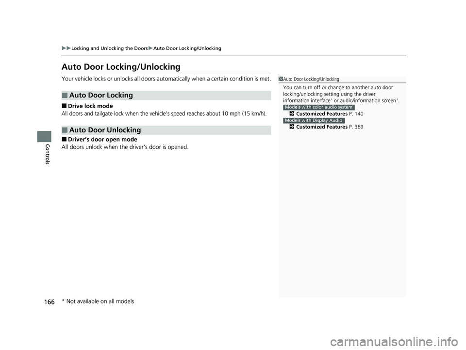 HONDA CRV 2022 Owners Guide 166
uuLocking and Unlocking the Doors uAuto Door Locking/Unlocking
Controls
Auto Door Locking/Unlocking
Your vehicle locks or unlocks all doors auto matically when a certain condition is met.
■Drive HONDA CRV 2022 Owners Guide 166
uuLocking and Unlocking the Doors uAuto Door Locking/Unlocking
Controls
Auto Door Locking/Unlocking
Your vehicle locks or unlocks all doors auto matically when a certain condition is met.
■Drive