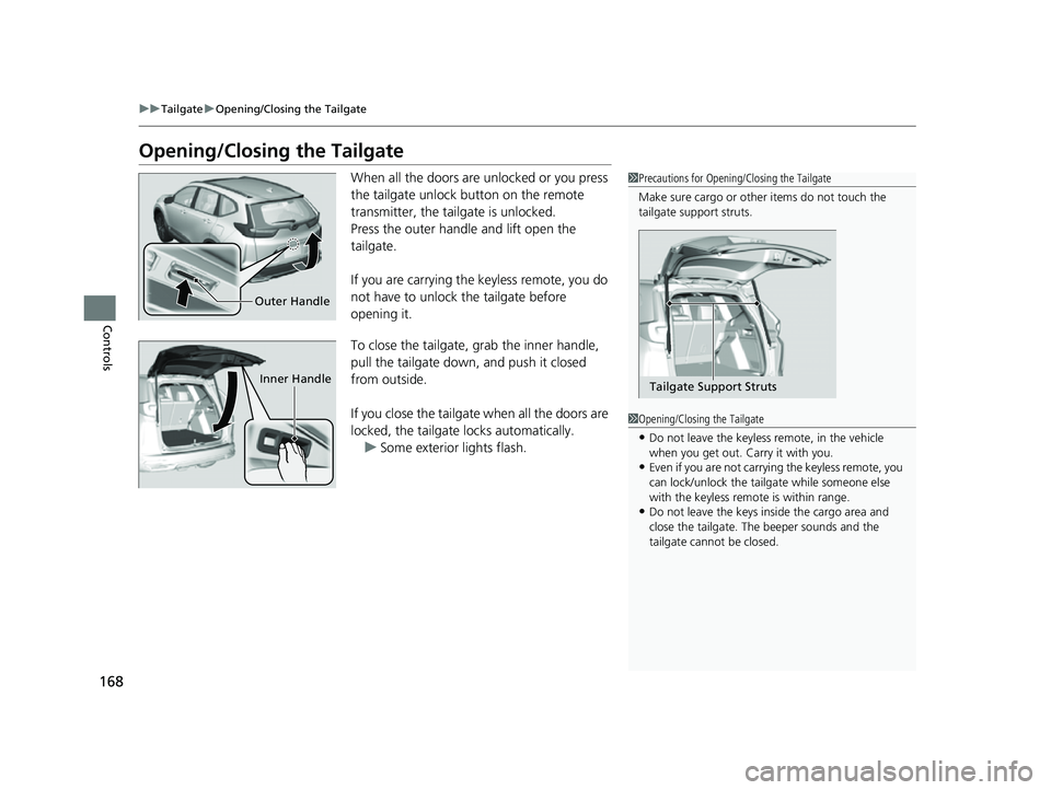 HONDA CRV 2022 User Guide 168
uuTailgate uOpening/Closing the Tailgate
Controls
Opening/Closing the Tailgate
When all the doors are unlocked or you press
the tailgate unlock button on the remote
transmitter, the tailgate is HONDA CRV 2022 User Guide 168
uuTailgate uOpening/Closing the Tailgate
Controls
Opening/Closing the Tailgate
When all the doors are unlocked or you press
the tailgate unlock button on the remote
transmitter, the tailgate is