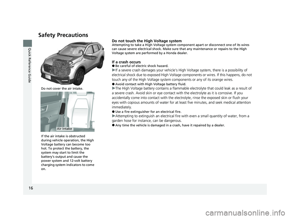 HONDA CRV 2022 User Guide 16
Quick Reference Guide
Safety Precautions
Do not touch the High Voltage systemAttempting to take a High Voltage system component apart or disconnect one of its wires
can cause severe electrical sho HONDA CRV 2022 User Guide 16
Quick Reference Guide
Safety Precautions
Do not touch the High Voltage systemAttempting to take a High Voltage system component apart or disconnect one of its wires
can cause severe electrical sho