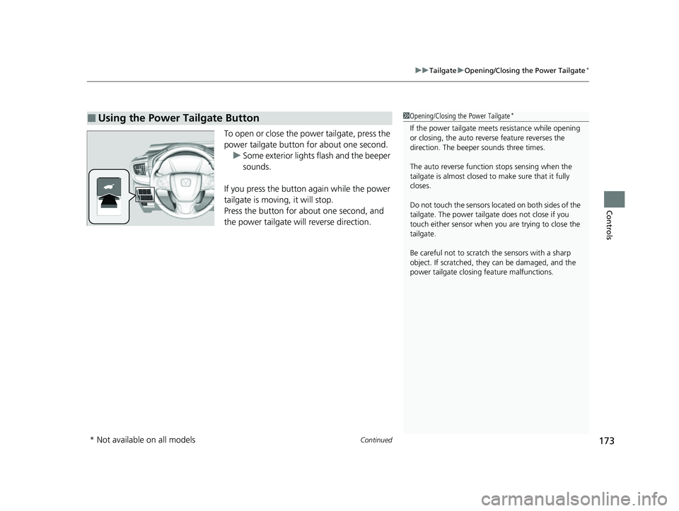 HONDA CRV 2022 Owners Guide Continued173
uuTailgate uOpening/Closing the Power Tailgate*
Controls
To open or close the power tailgate, press the 
power tailgate button for about one secondM
u Some exterior lights flash and the b