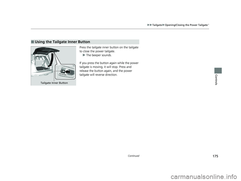 HONDA CRV 2022 Owners Manual 175
uuTailgate uOpening/Closing the Power Tailgate*
Continued
Controls
Press the tailgate inner button on the tailgate
to close the power tailgate.
u The beeper sounds.
If you press the button again HONDA CRV 2022 Owners Manual 175
uuTailgate uOpening/Closing the Power Tailgate*
Continued
Controls
Press the tailgate inner button on the tailgate
to close the power tailgate.
u The beeper sounds.
If you press the button again