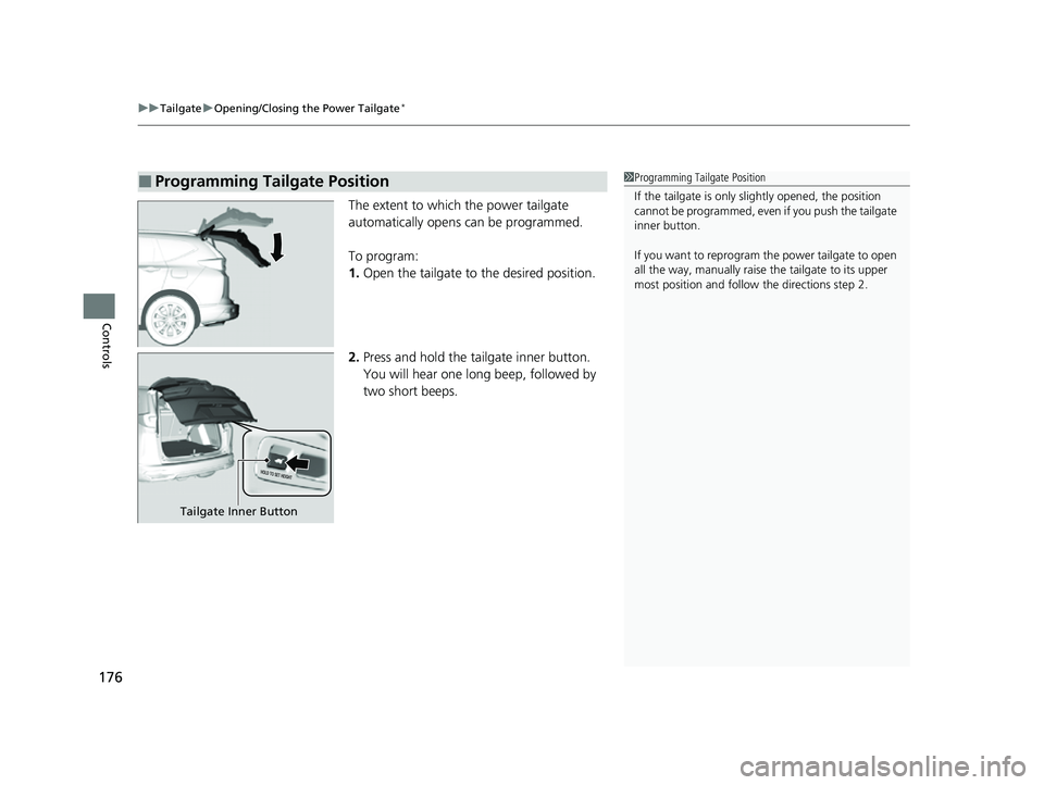 HONDA CRV 2022 Owners Guide uuTailgate uOpening/Closing the Power Tailgate*
176
Controls
The extent to which the power tailgate 
automatically opens can be programmed.
To program:
1. Open the tailgate to  the desired position.
2