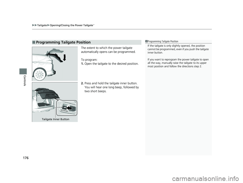 HONDA CRV 2022 Owners Manual uuTailgate uOpening/Closing the Power Tailgate*
176
Controls
The extent to which the power tailgate
automatically opens can be programmed.
To program:
1. Open the tailgate to the desired position.
2 HONDA CRV 2022 Owners Manual uuTailgate uOpening/Closing the Power Tailgate*
176
Controls
The extent to which the power tailgate
automatically opens can be programmed.
To program:
1. Open the tailgate to the desired position.
2