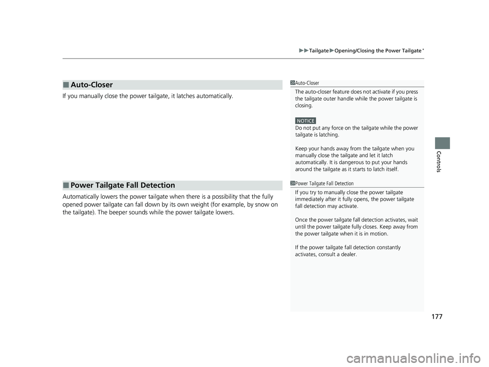 HONDA CRV 2022 Owners Guide 177
uuTailgate uOpening/Closing the Power Tailgate*
Controls
If you manually close the power tailgate, it latches automaticallyM
Automatically lowers the power tailgate wh en there is a possibility th