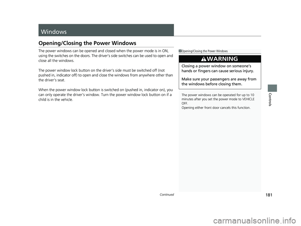 HONDA CRV 2022 Owners Manual 181Continued
Controls
Windows
Opening/Closing the Power Windows
The power windows can be opened and closed when the power mode is in ON,
using the switches on the doors. The driver’s side switches HONDA CRV 2022 Owners Manual 181Continued
Controls
Windows
Opening/Closing the Power Windows
The power windows can be opened and closed when the power mode is in ON,
using the switches on the doors. The driver’s side switches