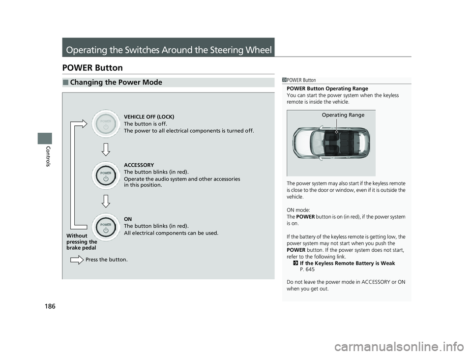 HONDA CRV 2022 Owners Manual 186
Controls
Operating the Switches Around the Steering Wheel
POWER Button
■Changing the Power Mode1POWER Button
POWER Button Operating Range
You can start the power system when the keyless
remote HONDA CRV 2022 Owners Manual 186
Controls
Operating the Switches Around the Steering Wheel
POWER Button
■Changing the Power Mode1POWER Button
POWER Button Operating Range
You can start the power system when the keyless
remote