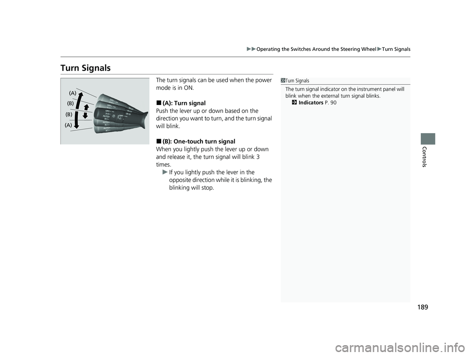 HONDA CRV 2022 Owners Manual 189
uuOperating the Switches Around the Steering Wheel uTurn Signals
Controls
Turn Signals
The turn signals can be used when the power
mode is in ON.
■(A): Turn signal
Push the lever up or down ba HONDA CRV 2022 Owners Manual 189
uuOperating the Switches Around the Steering Wheel uTurn Signals
Controls
Turn Signals
The turn signals can be used when the power
mode is in ON.
■(A): Turn signal
Push the lever up or down ba