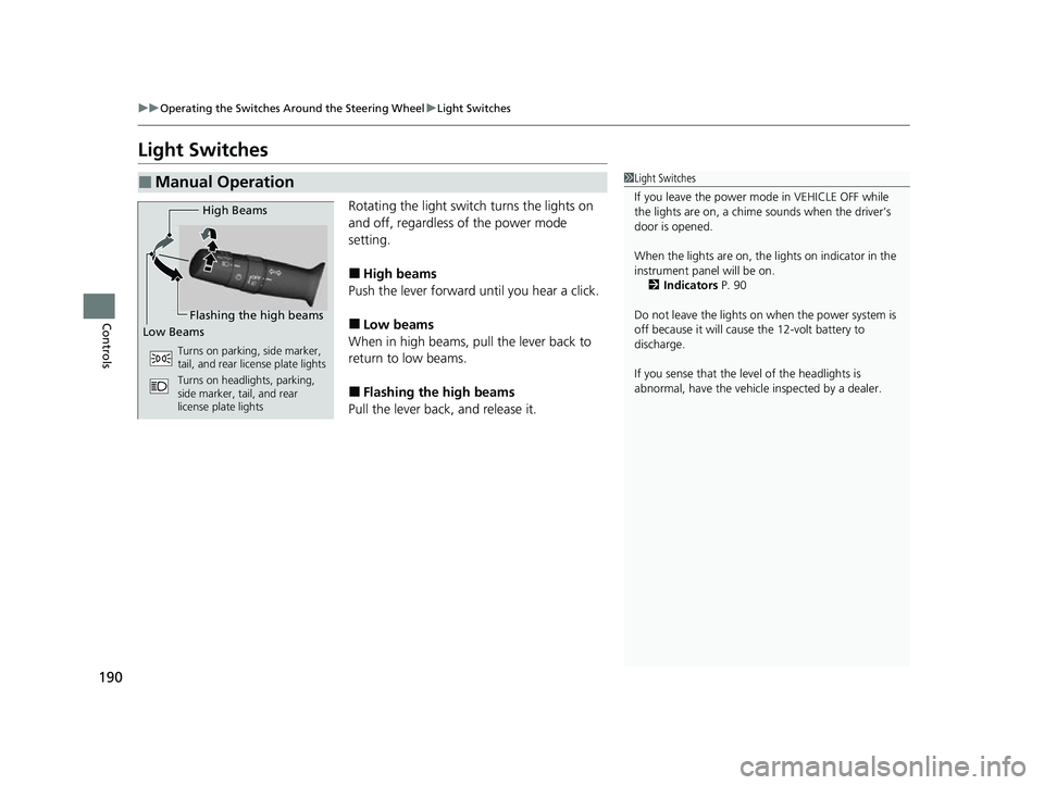 HONDA CRV 2022 Owners Manual 190
uuOperating the Switches Around the Steering Wheel uLight Switches
Controls
Light Switches
Rotating the light switch turns the lights on
and off, regardless of the power mode
setting.
■High be HONDA CRV 2022 Owners Manual 190
uuOperating the Switches Around the Steering Wheel uLight Switches
Controls
Light Switches
Rotating the light switch turns the lights on
and off, regardless of the power mode
setting.
■High be