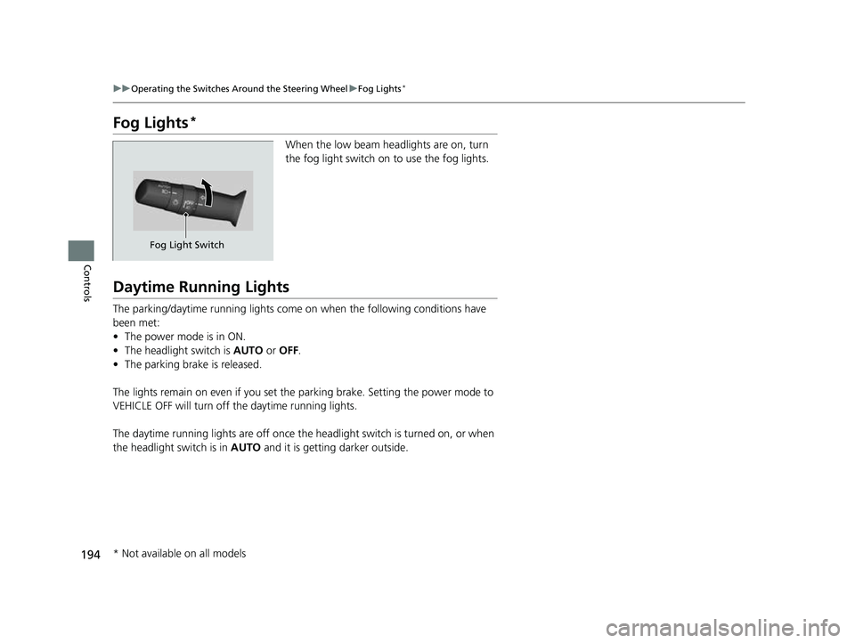 HONDA CRV 2022 Owners Manual 194
uuOperating the Switches Around the Steering Wheel uFog Lights*
Controls
Fog Lights*
When the low beam headlights are on, turn
the fog light switch on to use the fog lights.
Daytime Running Light HONDA CRV 2022 Owners Manual 194
uuOperating the Switches Around the Steering Wheel uFog Lights*
Controls
Fog Lights*
When the low beam headlights are on, turn
the fog light switch on to use the fog lights.
Daytime Running Light
