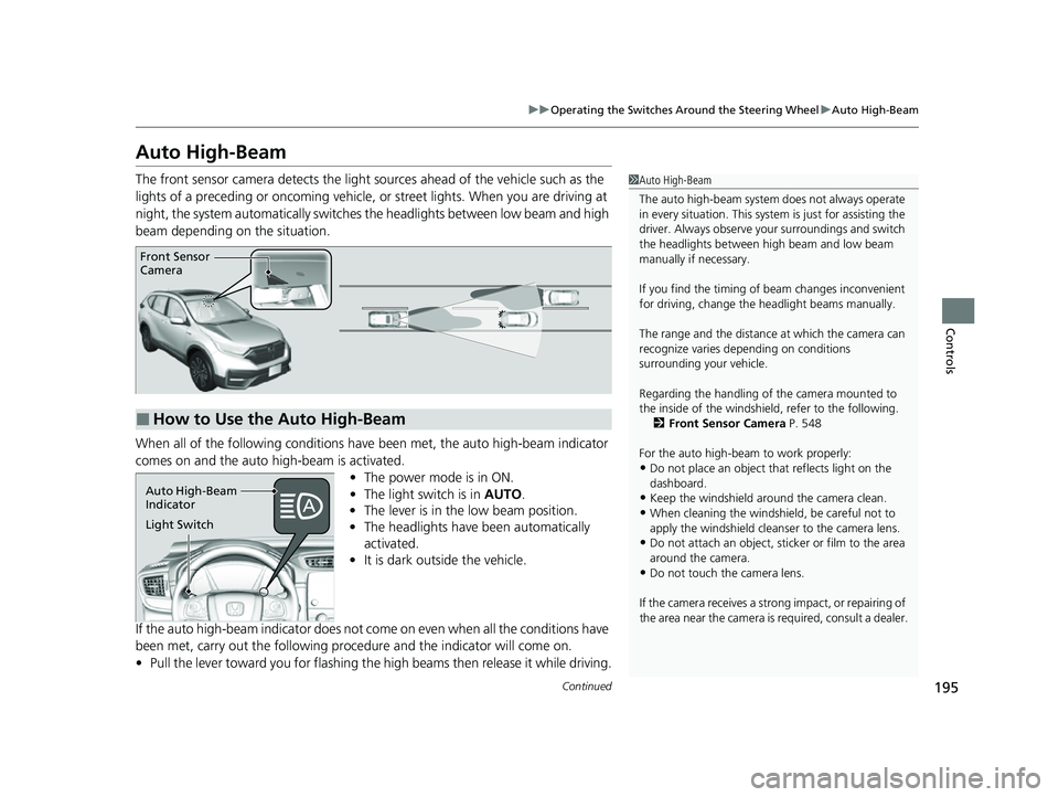 HONDA CRV 2022 Owners Manual 195
uuOperating the Switches Around the Steering Wheel uAuto High-Beam
Continued
Controls
Auto High-Beam
The front sensor camera detects the light  sources ahead of the vehicle such as the 
lights of 
