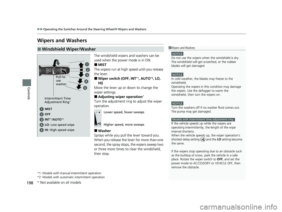 HONDA CRV 2022 Owners Manual 198
uuOperating the Switches Around the Steering Wheel uWipers and Washers
Controls
Wipers and Washers
The windshield wipers and washers can be
used when the power mode is in ON.
■MIST
The wipers r HONDA CRV 2022 Owners Manual 198
uuOperating the Switches Around the Steering Wheel uWipers and Washers
Controls
Wipers and Washers
The windshield wipers and washers can be
used when the power mode is in ON.
■MIST
The wipers r