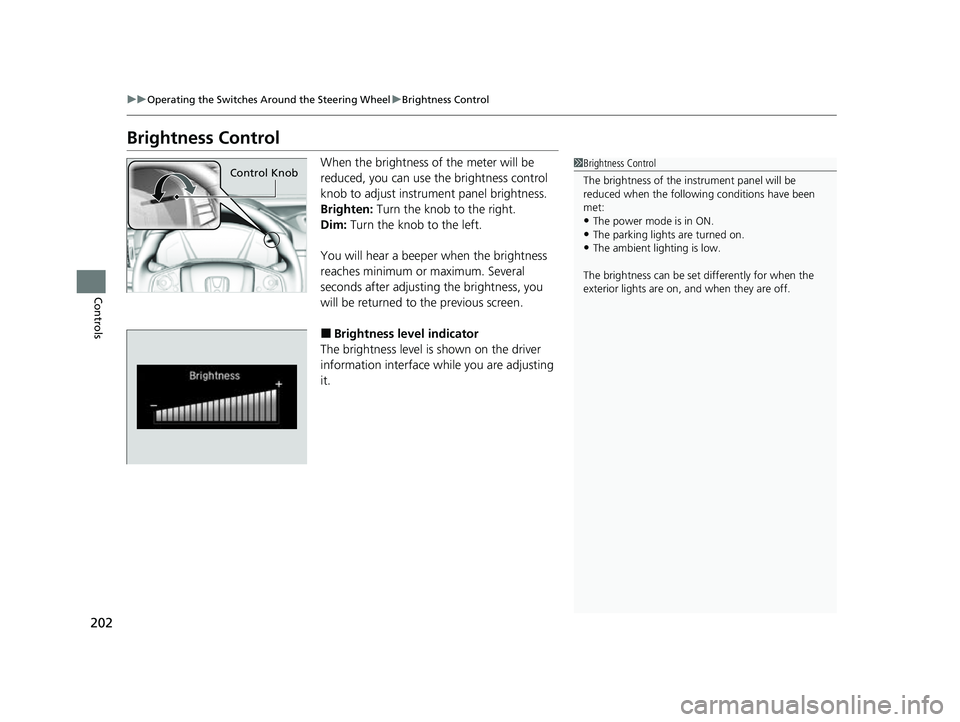 HONDA CRV 2022 Owners Manual 202
uuOperating the Switches Around the Steering Wheel uBrightness Control
Controls
Brightness Control
When the brightness of the meter will be
reduced, you can use the brightness control
knob to ad HONDA CRV 2022 Owners Manual 202
uuOperating the Switches Around the Steering Wheel uBrightness Control
Controls
Brightness Control
When the brightness of the meter will be
reduced, you can use the brightness control
knob to ad