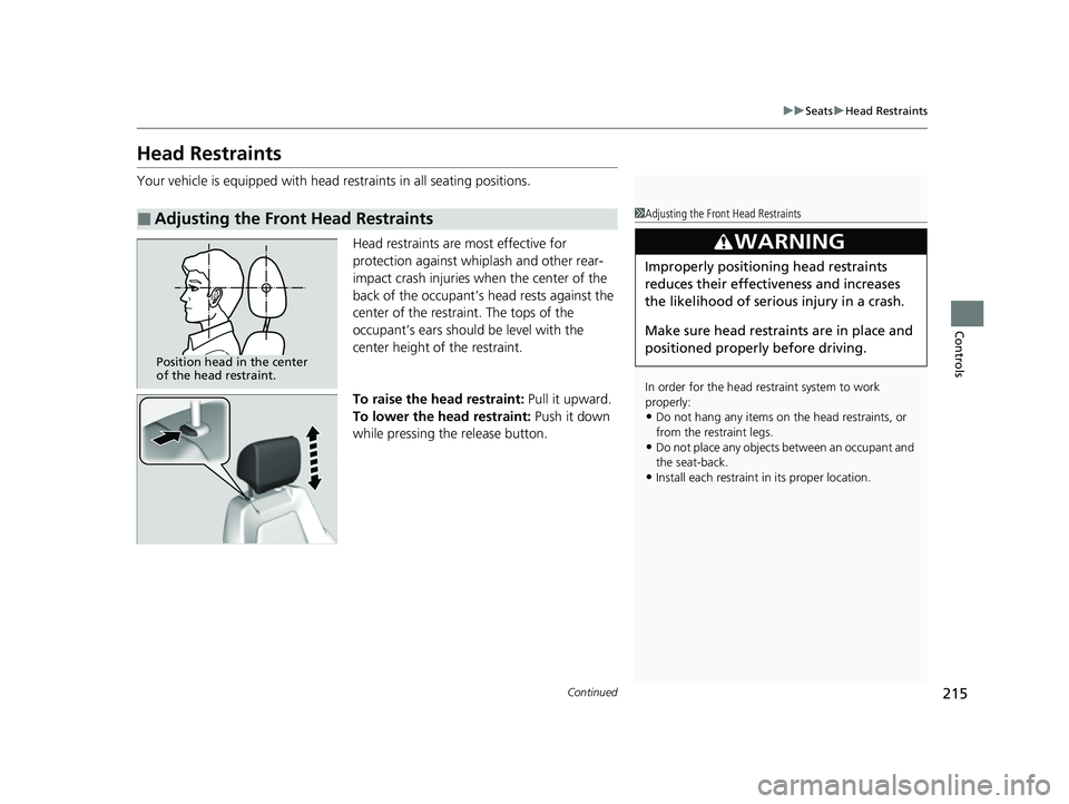 HONDA CRV 2022 Owners Manual 215
uuSeats uHead Restraints
Continued
Controls
Head Restraints
Your vehicle is equipped with head restraints in all seating positions.
Head restraints are most effective for
protection against whipl HONDA CRV 2022 Owners Manual 215
uuSeats uHead Restraints
Continued
Controls
Head Restraints
Your vehicle is equipped with head restraints in all seating positions.
Head restraints are most effective for
protection against whipl