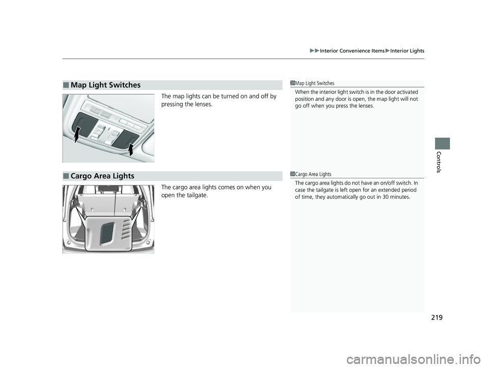 HONDA CRV 2022  Owners Manual 219
uuInterior Convenience Items uInterior Lights
Controls
The map lights can be turned on and off by 
pressing the lenses.
The cargo area lights comes on when you 
open the tailgate.
■Map Light Swi
