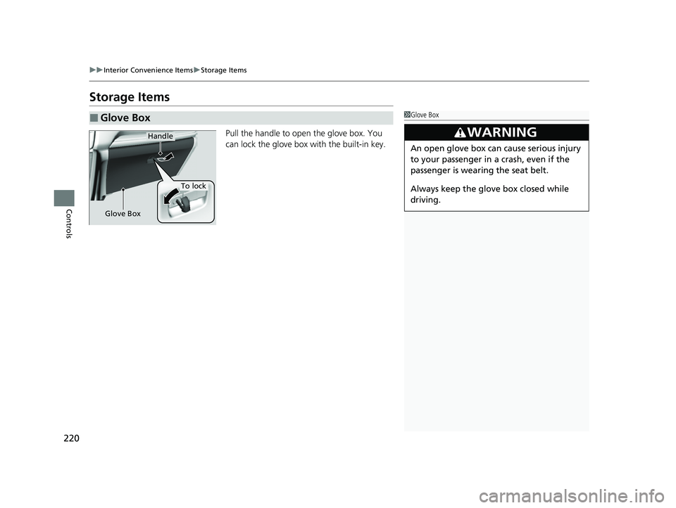 HONDA CRV 2022  Owners Manual 220
uuInterior Convenience Items uStorage Items
Controls
Storage Items
Pull the handle to open the glove box. You 
can lock the glove box with the built-in key.
■Glove Box1Glove Box
3WARNING
An open