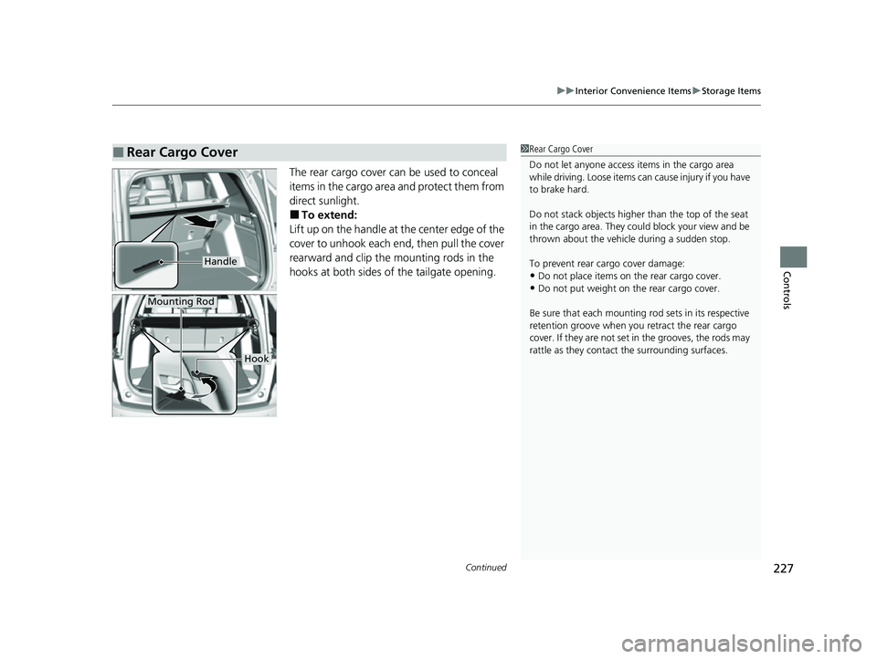 HONDA CRV 2022 Owners Manual Continued227
uuInterior Convenience Items uStorage Items
Controls
The rear cargo cover can be used to conceal
items in the cargo area and protect them from
direct sunlight.
■To extend:
Lift up on HONDA CRV 2022 Owners Manual Continued227
uuInterior Convenience Items uStorage Items
Controls
The rear cargo cover can be used to conceal
items in the cargo area and protect them from
direct sunlight.
■To extend:
Lift up on