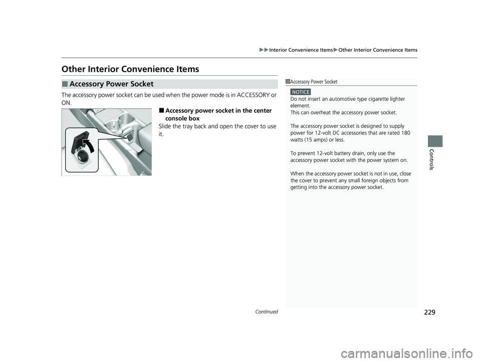 HONDA CRV 2022 Owners Manual 229
uuInterior Convenience Items uOther Interior Convenience Items
Continued
Controls
Other Interior Convenience Items
The accessory power socket can be used when the power mode is in ACCESSORY or
O HONDA CRV 2022 Owners Manual 229
uuInterior Convenience Items uOther Interior Convenience Items
Continued
Controls
Other Interior Convenience Items
The accessory power socket can be used when the power mode is in ACCESSORY or
O