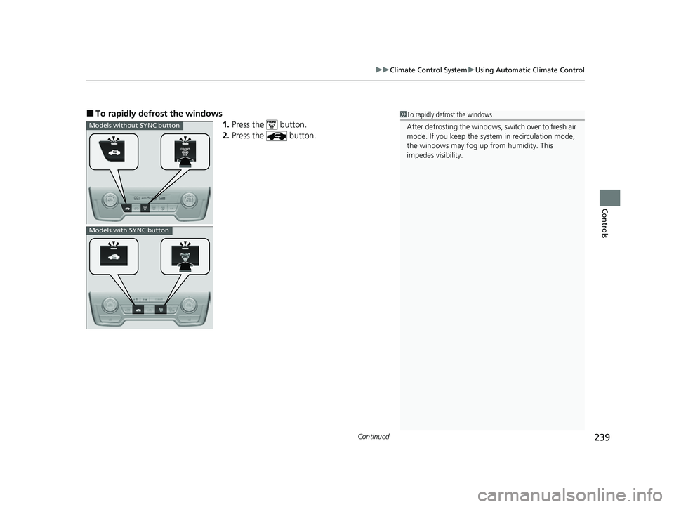 HONDA CRV 2022 Owners Manual Continued239
uuClimate Control System uUsing Automatic Climate Control
Controls
■To rapidly defrost the windows
1.Press the button.
2. Press the button.1To rapidly defrost the windows
After defr HONDA CRV 2022 Owners Manual Continued239
uuClimate Control System uUsing Automatic Climate Control
Controls
■To rapidly defrost the windows
1.Press the button.
2. Press the button.1To rapidly defrost the windows
After defr