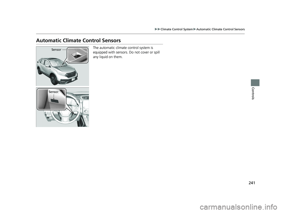 HONDA CRV 2022 Owners Guide 241
uuClimate Control System uAutomatic Climate Control Sensors
Controls
Automatic Climate Control Sensors
The automatic climate control system is
equipped with sensors. Do not cover or spill
any l HONDA CRV 2022 Owners Guide 241
uuClimate Control System uAutomatic Climate Control Sensors
Controls
Automatic Climate Control Sensors
The automatic climate control system is
equipped with sensors. Do not cover or spill
any l