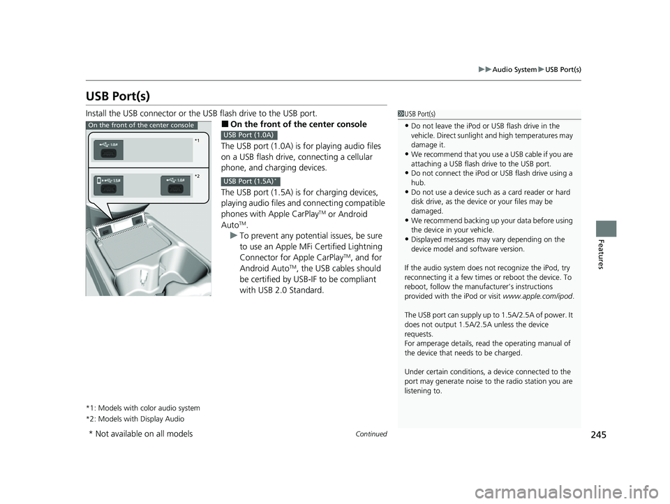 HONDA CRV 2022 Owners Manual 245
uuAudio System uUSB Port(s)
Continued
Features
USB Port(s)
Install the USB connector or the USB flash drive to the USB port.
■On the front of the center console
The USB port (1.0A) is for playin HONDA CRV 2022 Owners Manual 245
uuAudio System uUSB Port(s)
Continued
Features
USB Port(s)
Install the USB connector or the USB flash drive to the USB port.
■On the front of the center console
The USB port (1.0A) is for playin