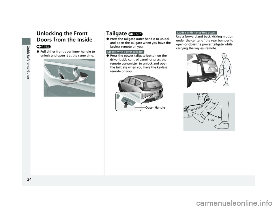HONDA CRV 2022 Owners Manual 24
Quick Reference Guide
Unlocking the Front
Doors from the Inside
(P163)
●Pull either front door inner handle to
unlock and open it at the same time.
Tailgate (P167)
●Press the tailgate outer HONDA CRV 2022 Owners Manual 24
Quick Reference Guide
Unlocking the Front
Doors from the Inside
(P163)
●Pull either front door inner handle to
unlock and open it at the same time.
Tailgate (P167)
●Press the tailgate outer