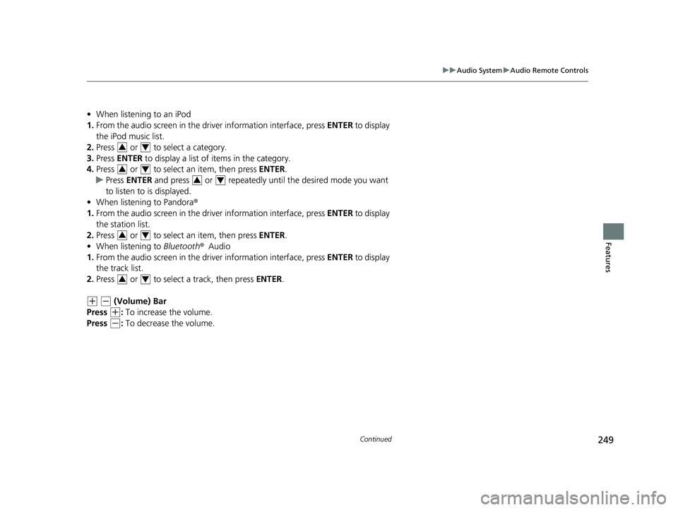 HONDA CRV 2022 Service Manual 249
uuAudio System uAudio Remote Controls
Continued
Features
• When listening to an iPod
1. From the audio screen in the dr iver information interface, press  ENTER to display 
the iPod music list.
