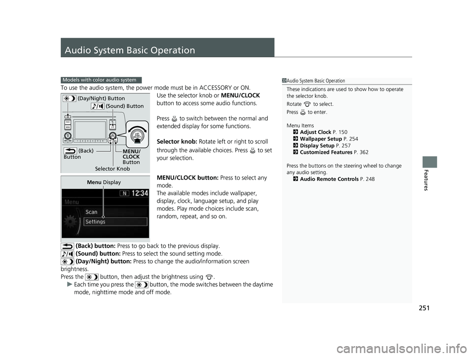 HONDA CRV 2022  Owners Manual 251
Features
Audio System Basic Operation
To use the audio system, the power mode must be in ACCESSORY or ON.Use the selector knob or MENU/CLOCK 
button to access some audio functions.
Press   to swit