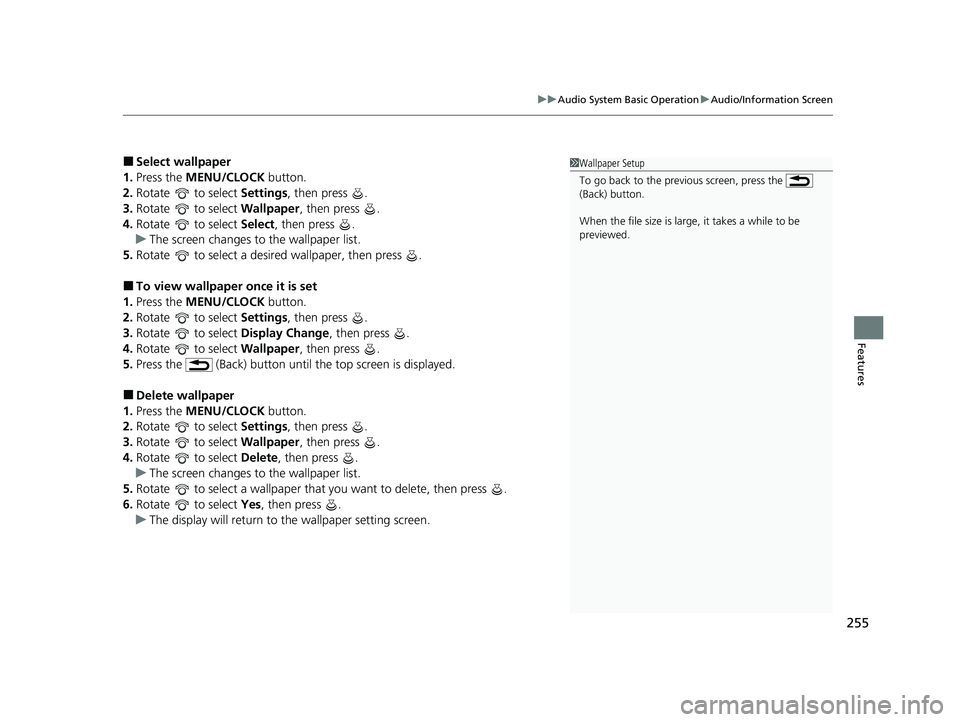 HONDA CRV 2022  Owners Manual 255
uuAudio System Basic Operation uAudio/Information Screen
Features
■Select wallpaper
1. Press the MENU/CLOCK  button.
2. Rotate   to select  Settings, then press  .
3. Rotate   to select  Wallpap
