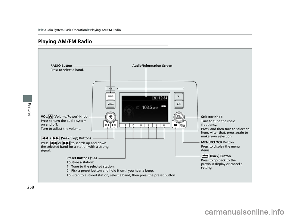 HONDA CRV 2022  Owners Manual 258
uuAudio System Basic Operation uPlaying AM/FM Radio
Features
Playing AM/FM Radio
RADIO Button
Press to select a band.
 (Back) Button
Press to go back to the 
previous display or cancel a 
setting.