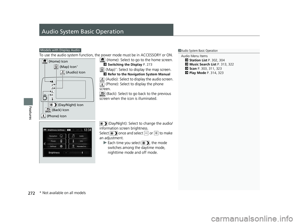 HONDA CRV 2022 Owners Manual 272
Features
Audio System Basic Operation
To use the audio system function, the power mode must be in ACCESSORY or ON.
(Home): Select to go to the home screen.
2 Switching the Display P. 273
(Map)* HONDA CRV 2022 Owners Manual 272
Features
Audio System Basic Operation
To use the audio system function, the power mode must be in ACCESSORY or ON.
(Home): Select to go to the home screen.
2 Switching the Display P. 273
(Map)*