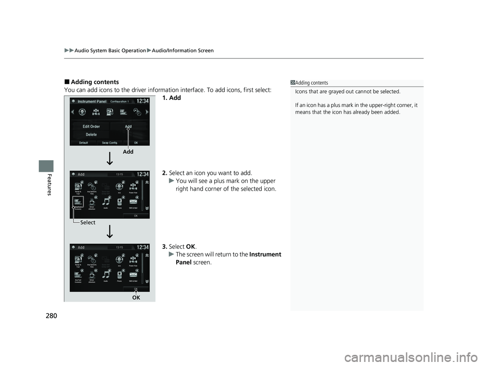 HONDA CRV 2022 Owners Manual uuAudio System Basic Operation uAudio/Information Screen
280
Features
■Adding contents
You can add icons to the driver informati on interface. To add icons, first select:
1. Add
2. Select an icon yo HONDA CRV 2022 Owners Manual uuAudio System Basic Operation uAudio/Information Screen
280
Features
■Adding contents
You can add icons to the driver informati on interface. To add icons, first select:
1. Add
2. Select an icon yo
