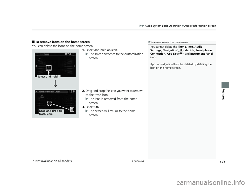 HONDA CRV 2022 Owners Manual Continued289
uuAudio System Basic Operation uAudio/Information Screen
Features
■To remove icons on the home screen
You can delete the icons on the home screen. 1.Select and hold an icon.
u The scree HONDA CRV 2022 Owners Manual Continued289
uuAudio System Basic Operation uAudio/Information Screen
Features
■To remove icons on the home screen
You can delete the icons on the home screen. 1.Select and hold an icon.
u The scree