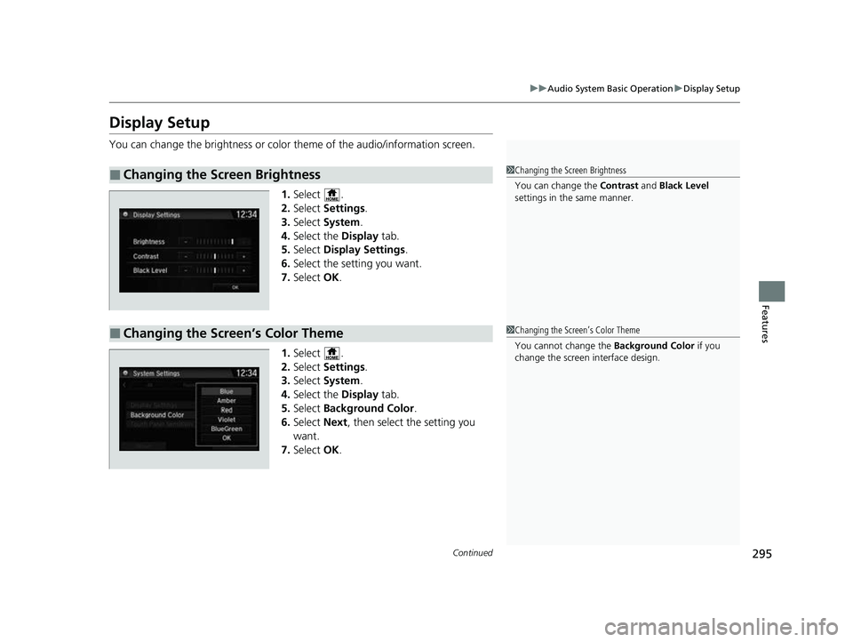 HONDA CRV 2022 Repair Manual 295
uuAudio System Basic Operation uDisplay Setup
Continued
Features
Display Setup
You can change the brightness or color theme of the audio/information screen.
1. Select .
2. Select Settings .
3. S HONDA CRV 2022 Repair Manual 295
uuAudio System Basic Operation uDisplay Setup
Continued
Features
Display Setup
You can change the brightness or color theme of the audio/information screen.
1. Select .
2. Select Settings .
3. S