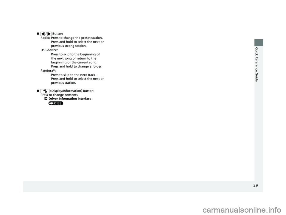 HONDA CRV 2022  Owners Manual 29
Quick Reference Guide
● /   Button
● (Display/Information) Button:
Press to change contents. 2 Driver Information Interface 
(P128)
Radio: Press to change the preset station.
Press and hold to 