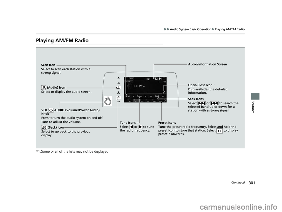 HONDA CRV 2022 Owners Manual 301
uuAudio System Basic Operation uPlaying AM/FM Radio
Continued
Features
Playing AM/FM Radio
*1:Some or all of the lists may not be displayed.
VOL/ AUDIO (Volume/Power Audio)
Knob
Press to turn th HONDA CRV 2022 Owners Manual 301
uuAudio System Basic Operation uPlaying AM/FM Radio
Continued
Features
Playing AM/FM Radio
*1:Some or all of the lists may not be displayed.
VOL/ AUDIO (Volume/Power Audio)
Knob
Press to turn th