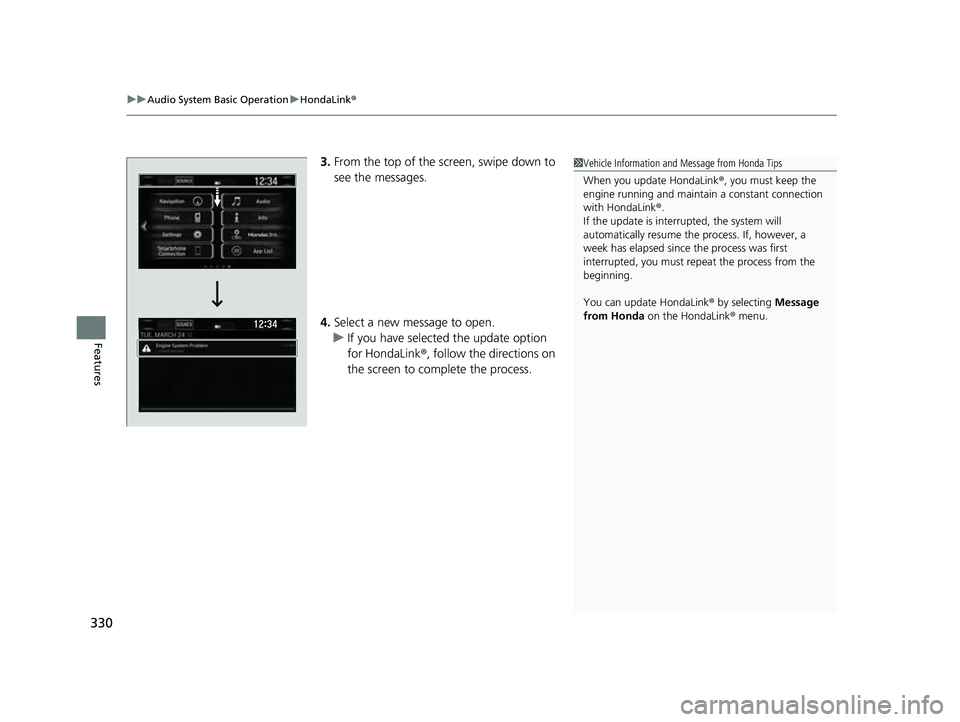 HONDA CRV 2022 Owners Manual uuAudio System Basic Operation uHondaLink ®
330
Features
3.From the top of the screen, swipe down to
see the messages.
4. Select a new message to open.
u If you have selected the update option
for HONDA CRV 2022 Owners Manual uuAudio System Basic Operation uHondaLink ®
330
Features
3.From the top of the screen, swipe down to
see the messages.
4. Select a new message to open.
u If you have selected the update option
for