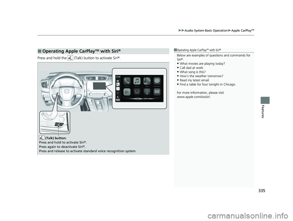 HONDA CRV 2022 Owners Manual 335
uuAudio System Basic Operation uApple CarPlayTM
Features
Press and hold the (Talk) button to activate Siri®.
■Operating Apple CarPlayTM with Siri®1Operating Apple CarPlayTM with Siri ®
Bel HONDA CRV 2022 Owners Manual 335
uuAudio System Basic Operation uApple CarPlayTM
Features
Press and hold the (Talk) button to activate Siri®.
■Operating Apple CarPlayTM with Siri®1Operating Apple CarPlayTM with Siri ®
Bel