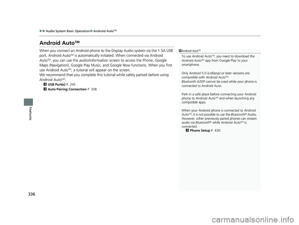 HONDA CRV 2022 Owners Manual 336
uuAudio System Basic Operation uAndroid AutoTM
Features
Android AutoTM
When you connect an Android phone to the Display Audio system via the 1.5A USB
port, Android AutoTM is automatically initiat HONDA CRV 2022 Owners Manual 336
uuAudio System Basic Operation uAndroid AutoTM
Features
Android AutoTM
When you connect an Android phone to the Display Audio system via the 1.5A USB
port, Android AutoTM is automatically initiat